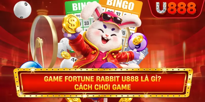 Game Fortune Rabbit u888 Là Gì? Cách Chơi